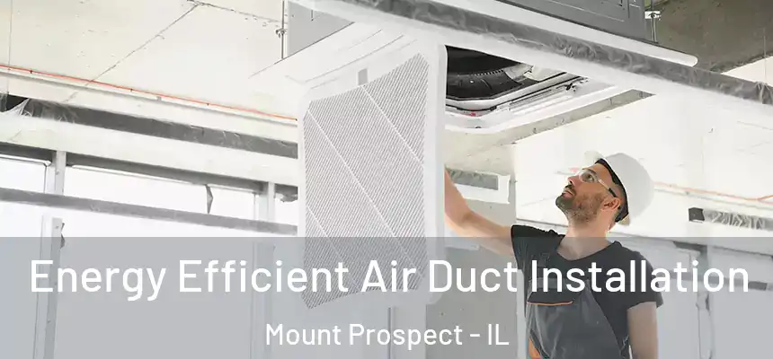  Energy Efficient Air Duct Installation Mount Prospect - IL